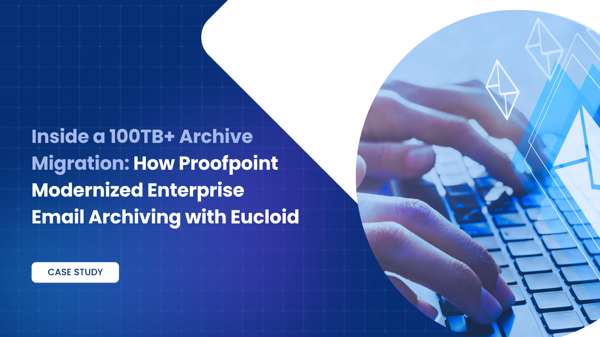 Inside a 100TB+ Archive Migration: How Proofpoint Modernized Enterprise Email with Eucloid