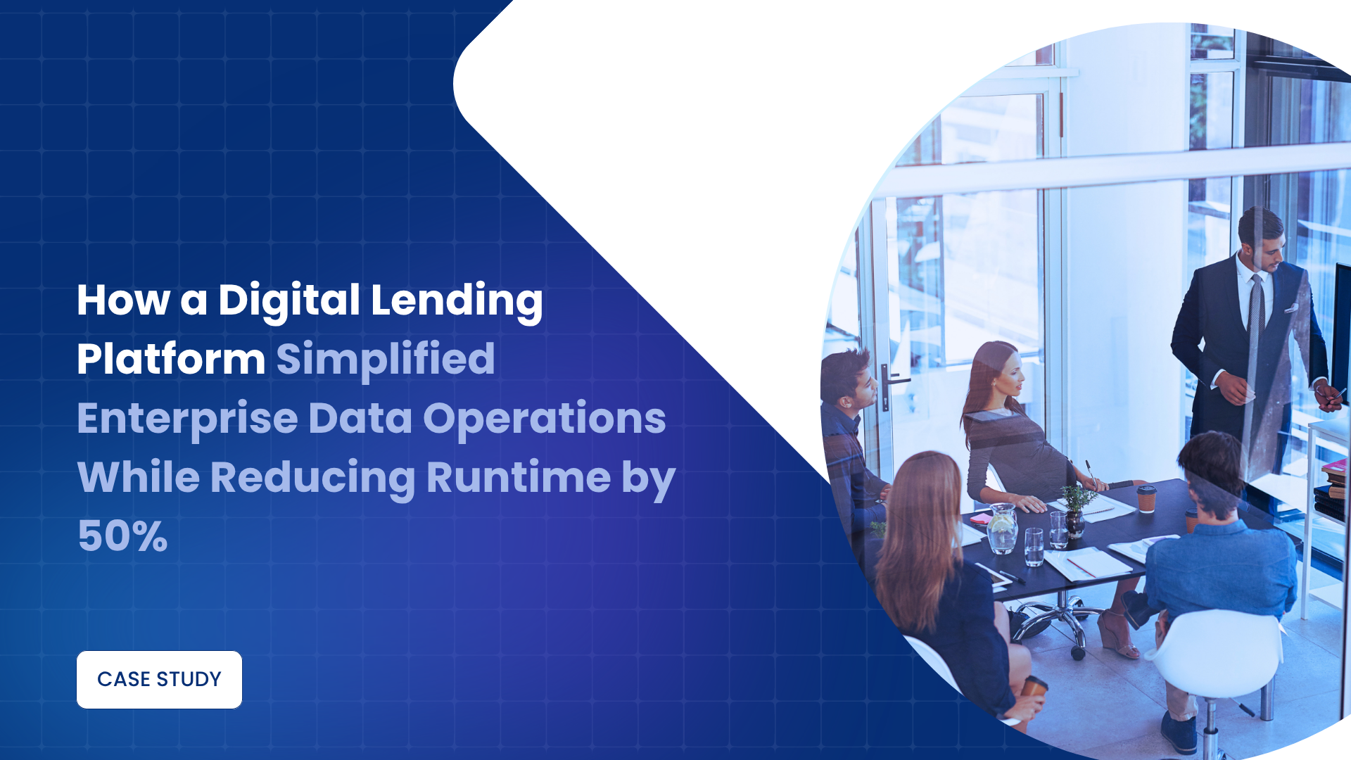How a Digital Lending Platform Simplified Enterprise Data Operations While Reducing Runtime by 50% 