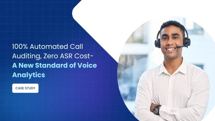 100% Automated Call Auditing, Zero ASR Cost- A New Standard of Voice Analytics